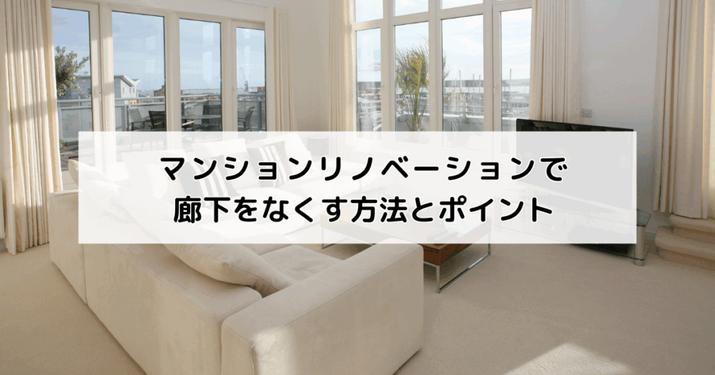 マンションリノベーションで廊下をなくす方法とポイン...