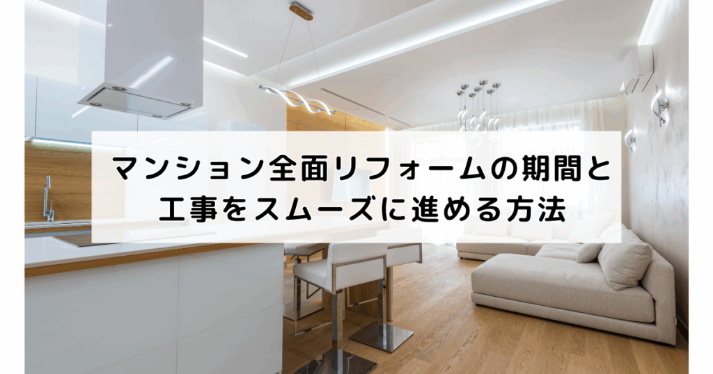 マンション全面リフォームの期間と工事をスムーズに進...