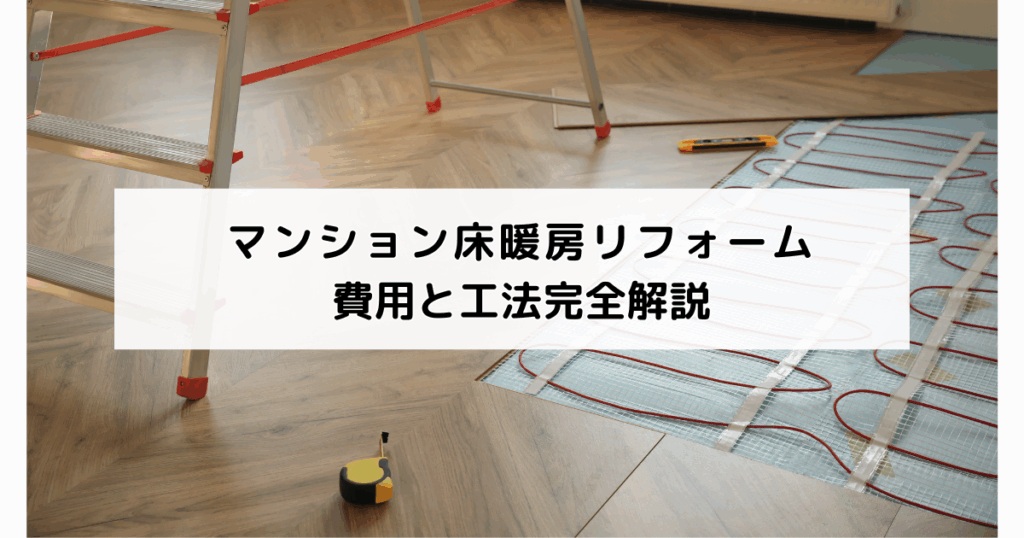マンション床暖房リフォーム費用と工法完全解説
