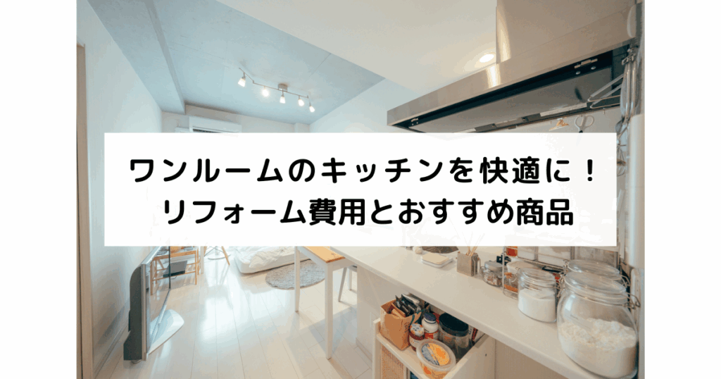 ワンルームのキッチンを快適に！リフォーム費用とおすすめ商品