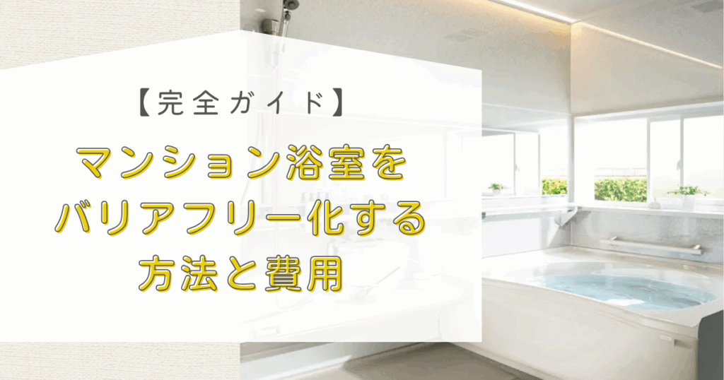 【完全ガイド】マンション浴室をバリアフリー化する方法と費用