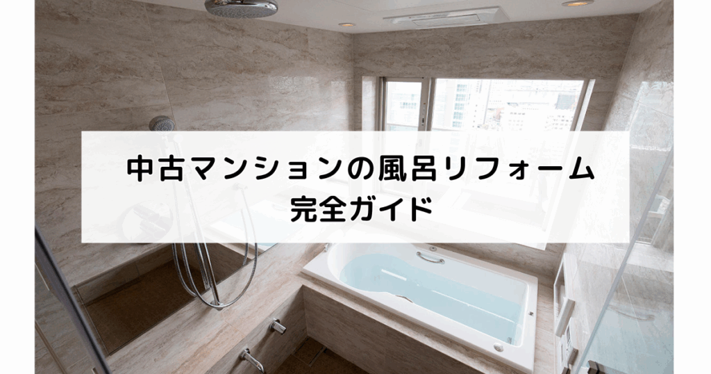 中古マンションの風呂リフォーム完全ガイド