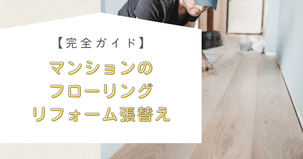 マンションのフローリングリフォーム張替え完全ガイド